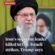 Breaking:Iran's Supreme Leader killed in joint US Israeli strikes, Trump says...